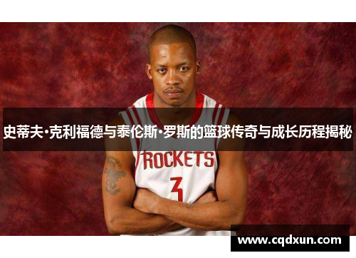 史蒂夫·克利福德与泰伦斯·罗斯的篮球传奇与成长历程揭秘