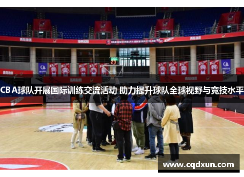 CBA球队开展国际训练交流活动 助力提升球队全球视野与竞技水平