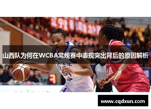 山西队为何在WCBA常规赛中表现突出背后的原因解析