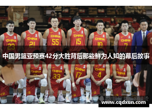中国男篮亚预赛42分大胜背后那些鲜为人知的幕后故事