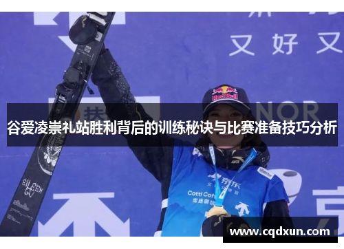 谷爱凌崇礼站胜利背后的训练秘诀与比赛准备技巧分析 谷爱凌崇礼站胜利背后的训练秘诀与比赛准备技巧分析