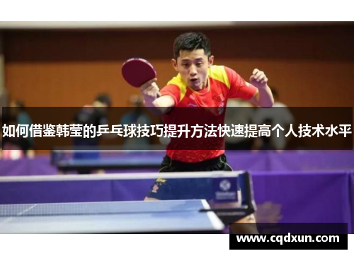 如何借鉴韩莹的乒乓球技巧提升方法快速提高个人技术水平